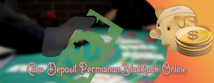 Cara Deposit Permainan Blackjack Online